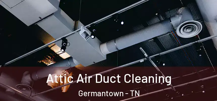 Attic Air Duct Cleaning Germantown - TN