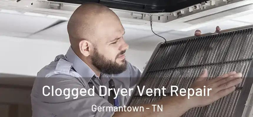  Clogged Dryer Vent Repair Germantown - TN