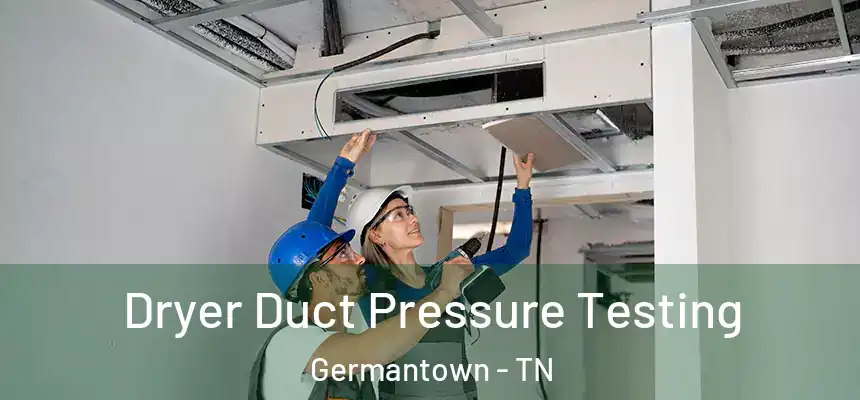 Dryer Duct Pressure Testing Germantown - TN