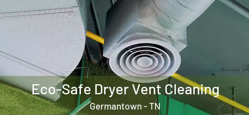  Eco-Safe Dryer Vent Cleaning Germantown - TN