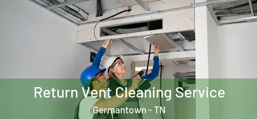 Return Vent Cleaning Service Germantown - TN
