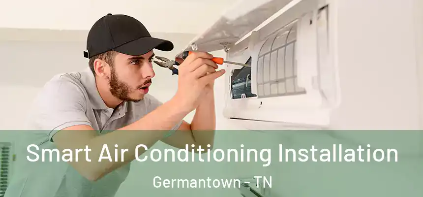 Smart Air Conditioning Installation Germantown - TN