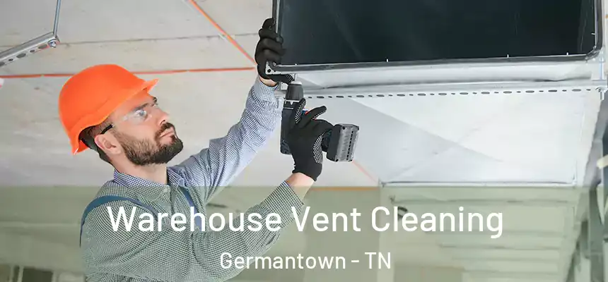 Warehouse Vent Cleaning Germantown - TN